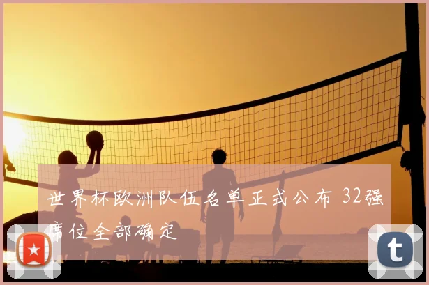 世界杯欧洲队伍名单正式公布 32强席位全部确定